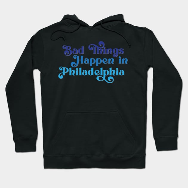 Bad Things Happen in Philadelphia Hoodie by Ford n' Falcon